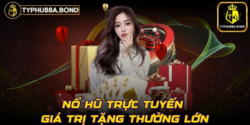 Nổ hũ trực tuyến giá trị tặng thưởng lớn