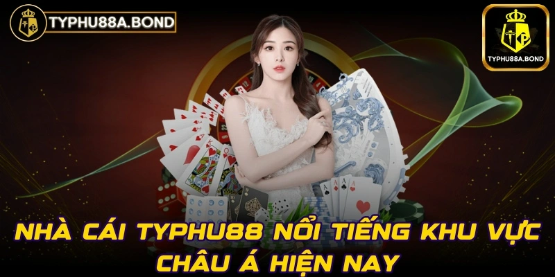 Nhà cái Typhu88 nổi tiếng khu vực châu Á hiện nay